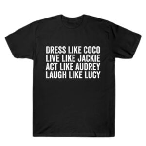 DRESS LIKE COCO LIVE LIKE JACKIE ACT LIKE AUDREY LAUGH LIKE LUCY T-Shirt